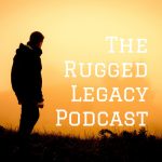 the rugged legacy podcast