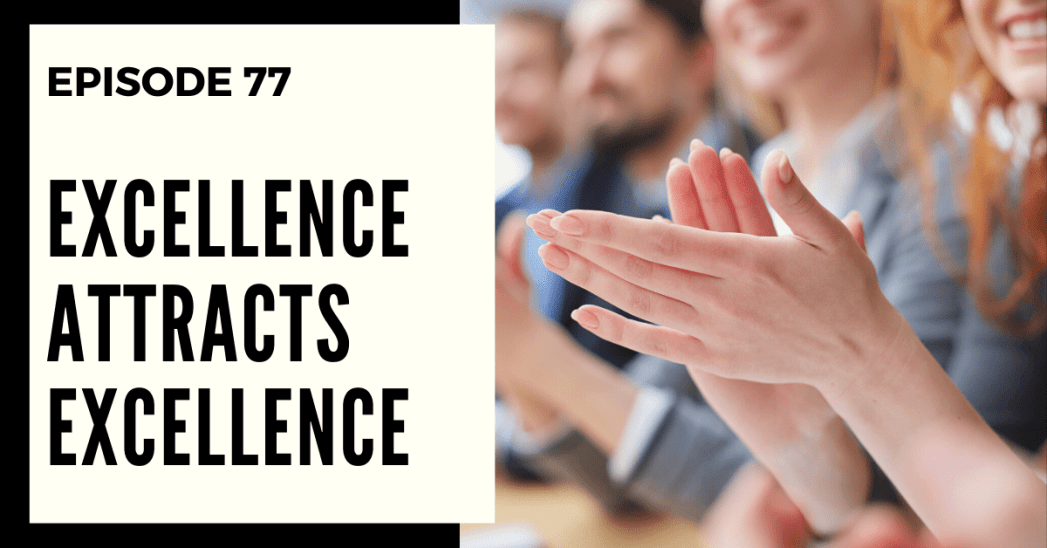 Deep Leadership Episode 77: Excellence Attracts Excellence