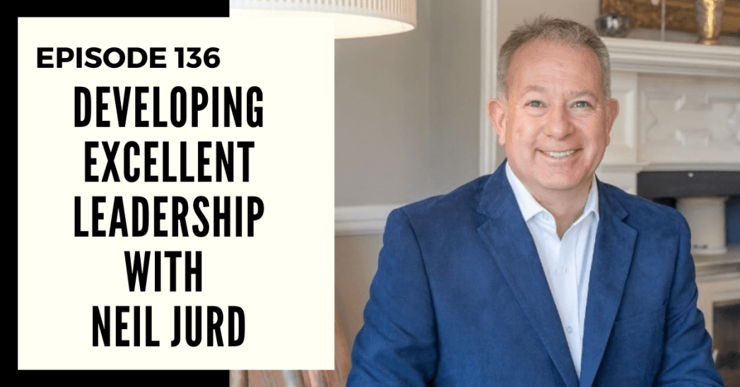 Deep Leadership Episode 136: Developing Excellent Leadership with Neil Jurd
