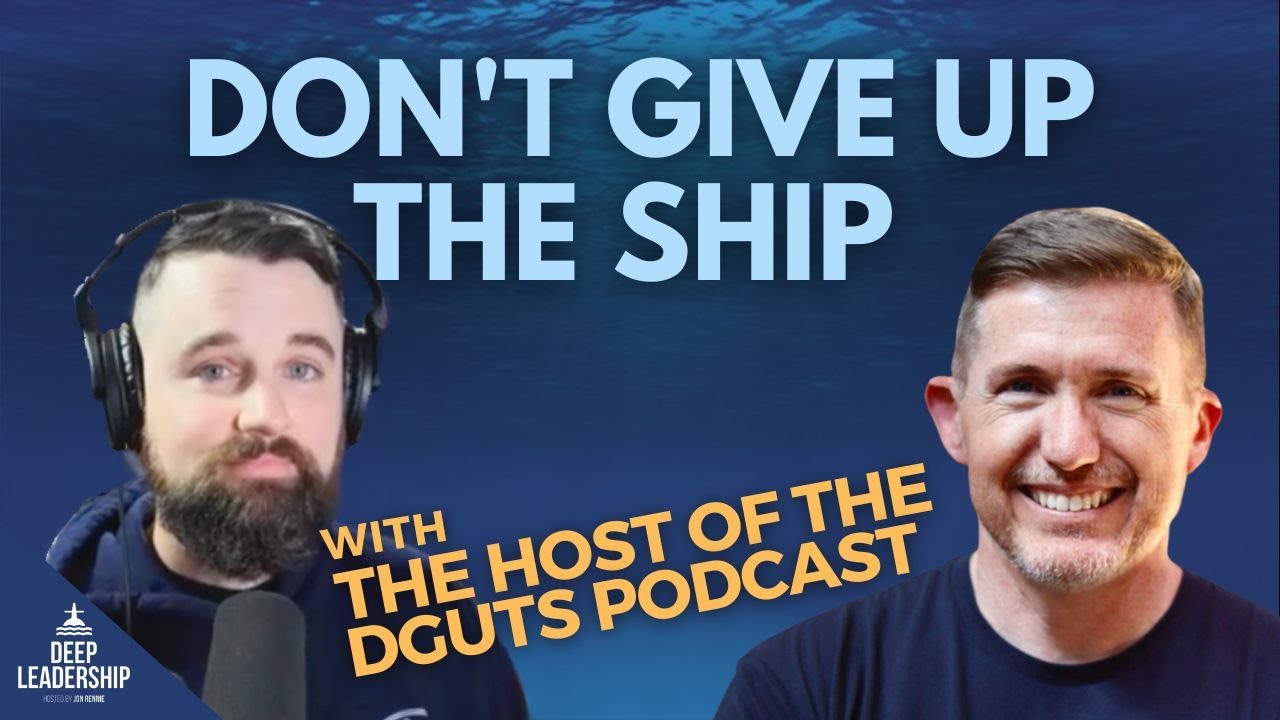 Deep Leadership Episode 178 & 179: Don’t Give Up the Ship – 2 Parts