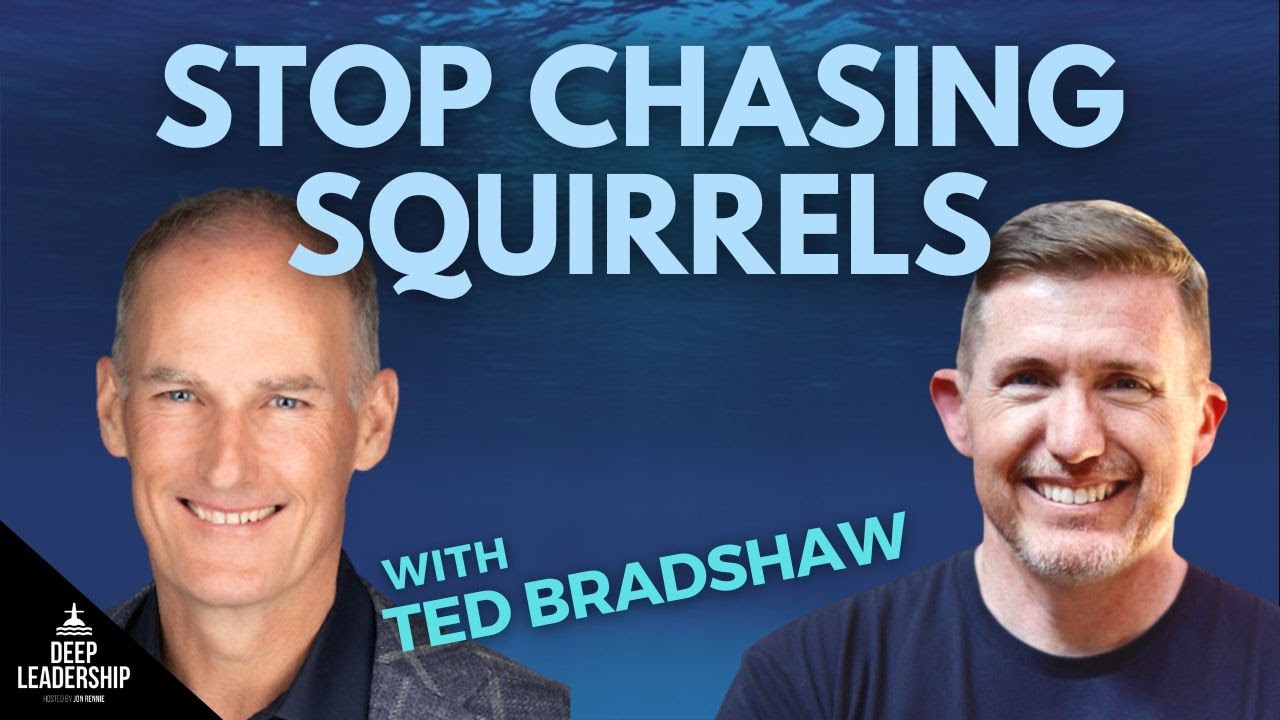 Deep Leadership Episode 196: Stop Chasing Squirrels with Ted Bradshaw