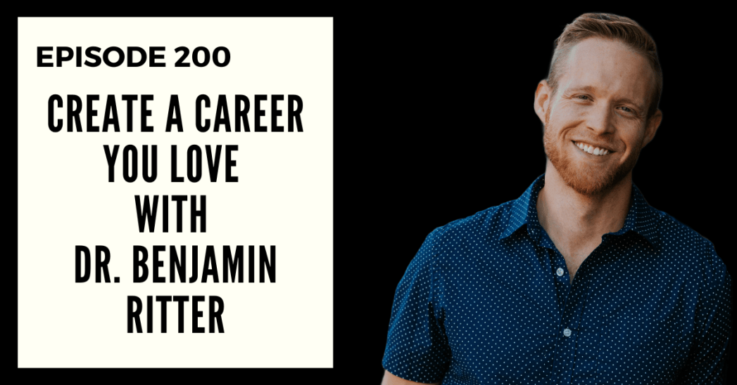 Deep Leadership Episode 200: Create a Career You Love with Dr. Benjamin Ritter
