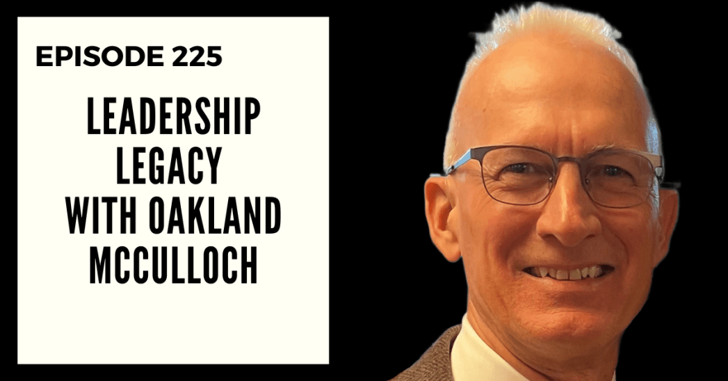 Deep Leadership Episode 225: Leadership Legacy with Oakland McCulloch
