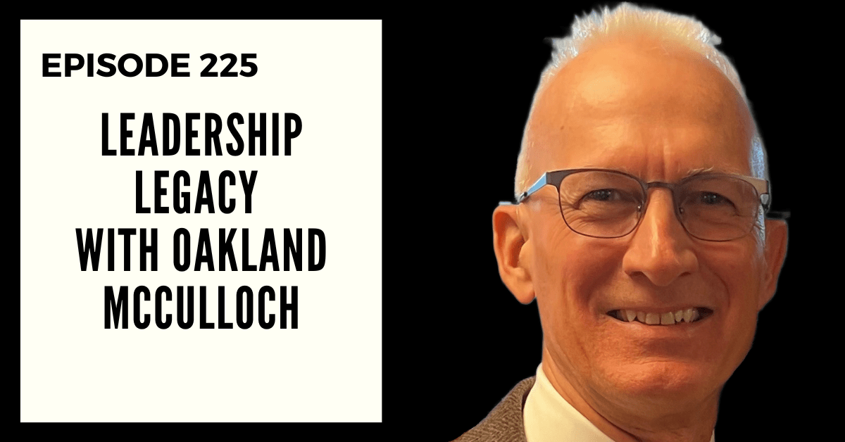 Deep Leadership Episode 225: Leadership Legacy with Oakland McCulloch