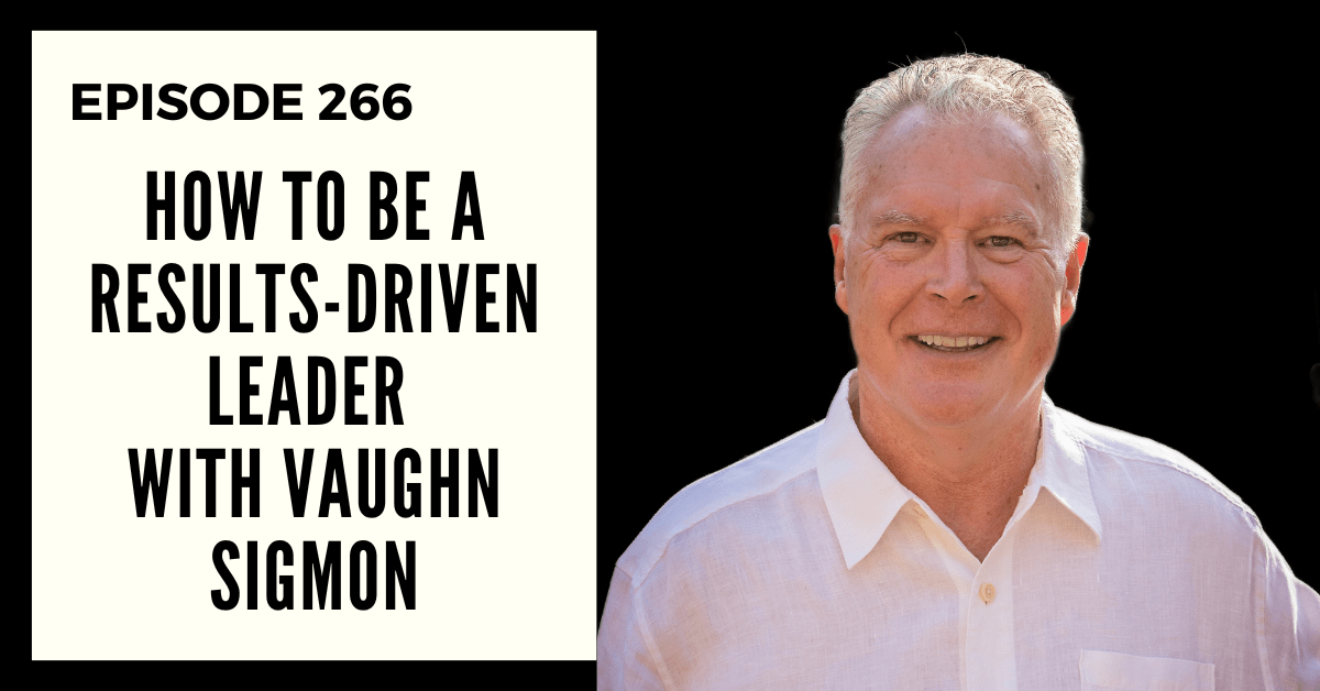 Deep Leadership Episode 266: How to Be a Results-Driven Leader with Vaughn Sigmon